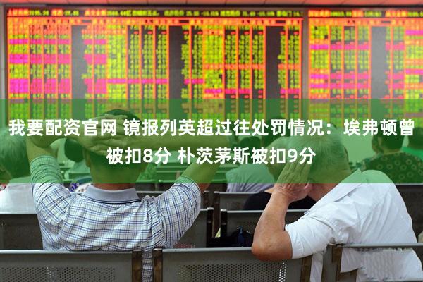 我要配资官网 镜报列英超过往处罚情况：埃弗顿曾被扣8分 朴茨茅斯被扣9分